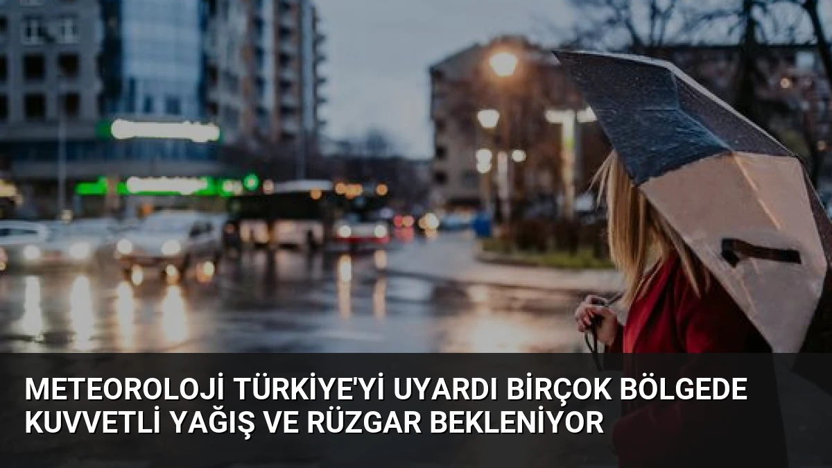 Meteoroloji Türkiye’yi Uyardı Birçok Bölgede Kuvvetli Yağış ve Rüzgar Bekleniyor