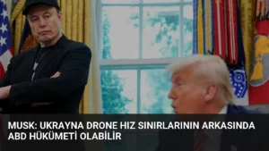 Musk: Ukrayna Drone Hız Sınırlarının Arkasında ABD Hükümeti Olabilir