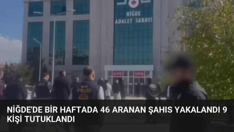 Niğde’de Bir Haftada 46 Aranan Şahıs Yakalandı 9 Kişi Tutuklandı