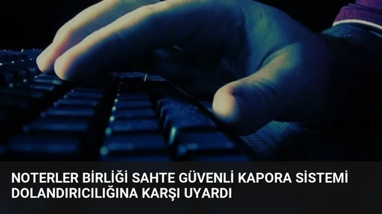 Noterler Birliği Sahte Güvenli Kapora Sistemi Dolandırıcılığına Karşı Uyardı