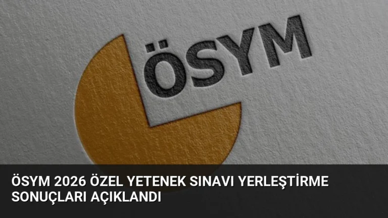 ÖSYM 2026 Özel Yetenek Sınavı Yerleştirme Sonuçları Açıklandı