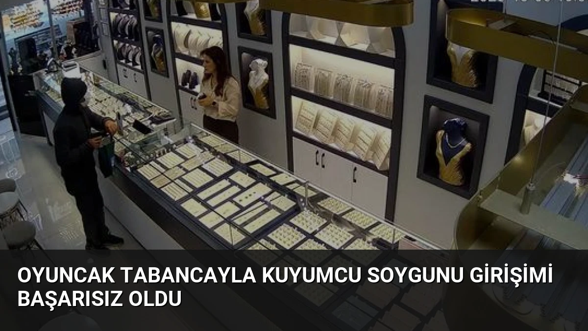 Oyuncak Tabancayla Kuyumcu Soygunu Girişimi Başarısız Oldu