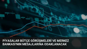 Piyasalar Bütçe Görüşmeleri ve Merkez Bankası’nın Mesajlarına Odaklanacak