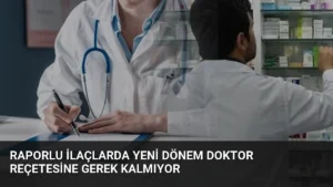 Raporlu İlaçlarda Yeni Dönem Doktor Reçetesine Gerek Kalmıyor