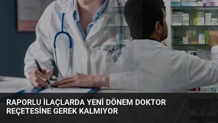 Raporlu İlaçlarda Yeni Dönem Doktor Reçetesine Gerek Kalmıyor