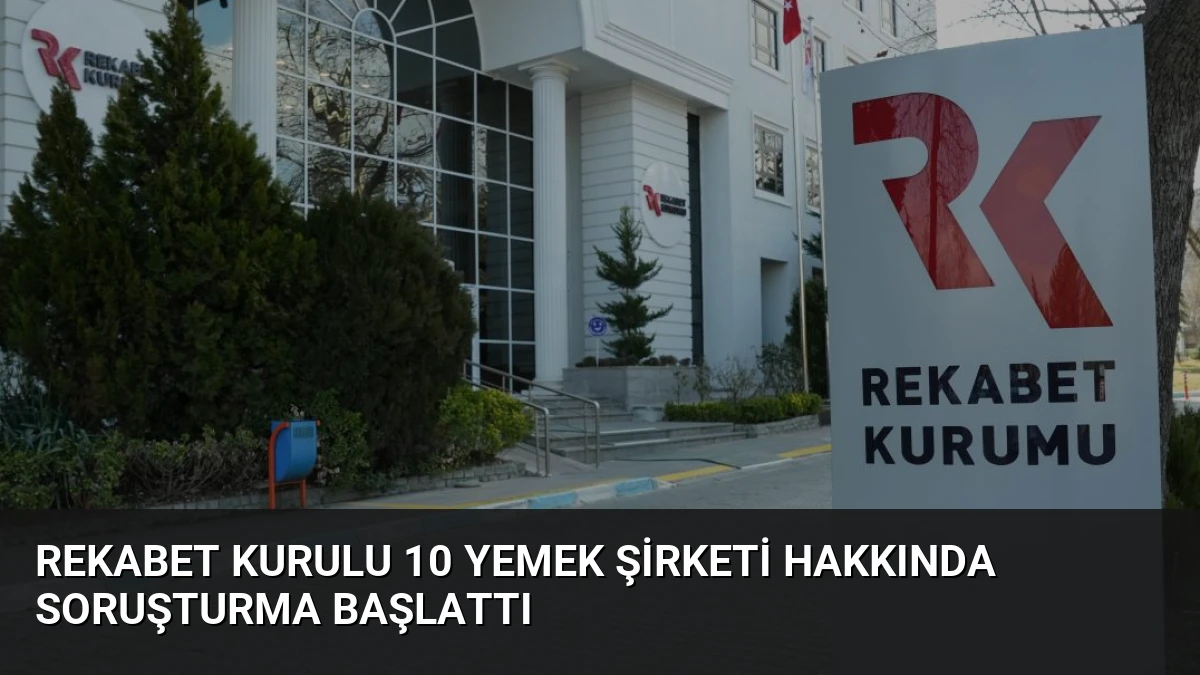 Rekabet Kurulu 10 Yemek Şirketi Hakkında Soruşturma Başlattı