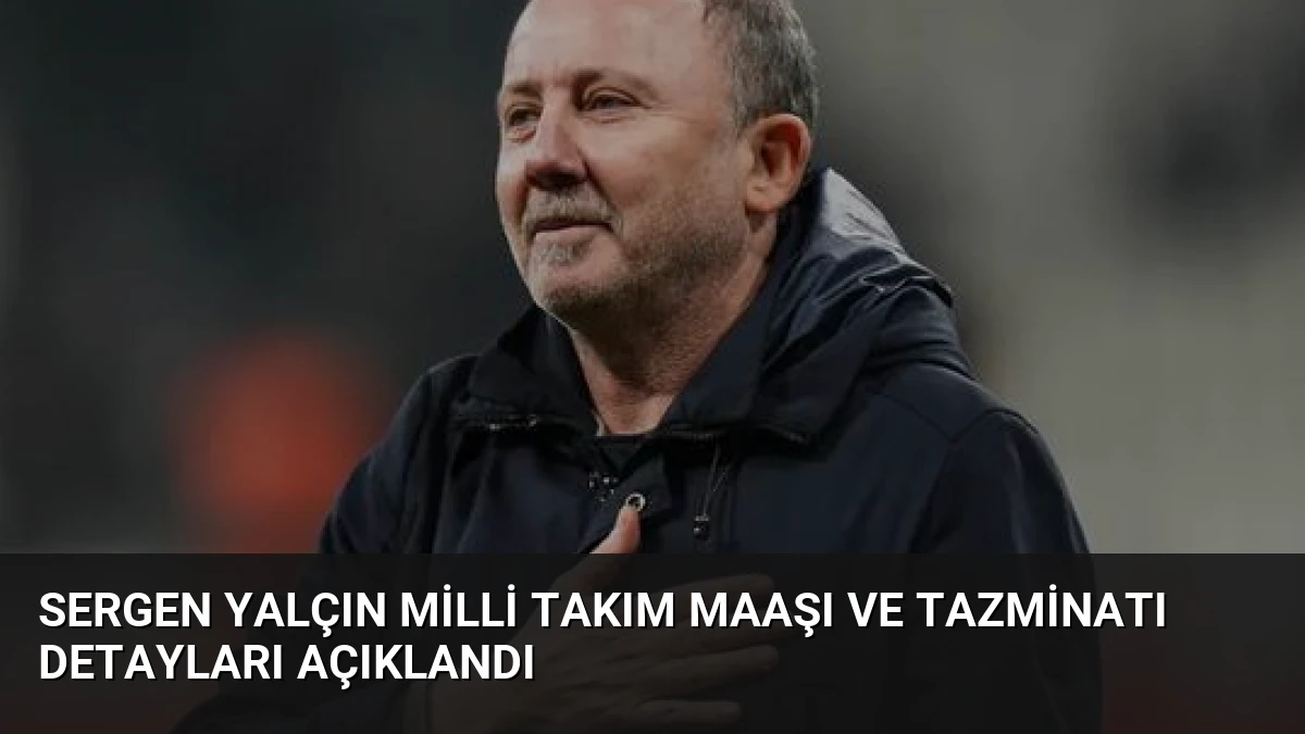 Sergen Yalçın Milli Takım Maaşı ve Tazminatı Detayları Açıklandı