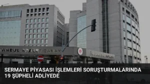Sermaye piyasası işlemleri soruşturmalarında 19 şüpheli adliyede