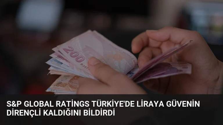 S&P Global Ratings Türkiye’de Liraya Güvenin Dirençli Kaldığını Bildirdi