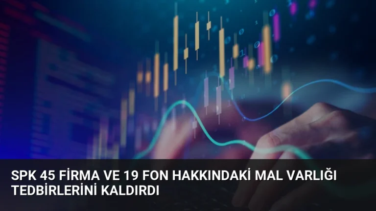 SPK 45 Firma ve 19 Fon Hakkındaki Mal Varlığı Tedbirlerini Kaldırdı