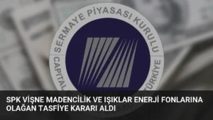 SPK Vişne Madencilik ve Işıklar Enerji Fonlarına Olağan Tasfiye Kararı Aldı