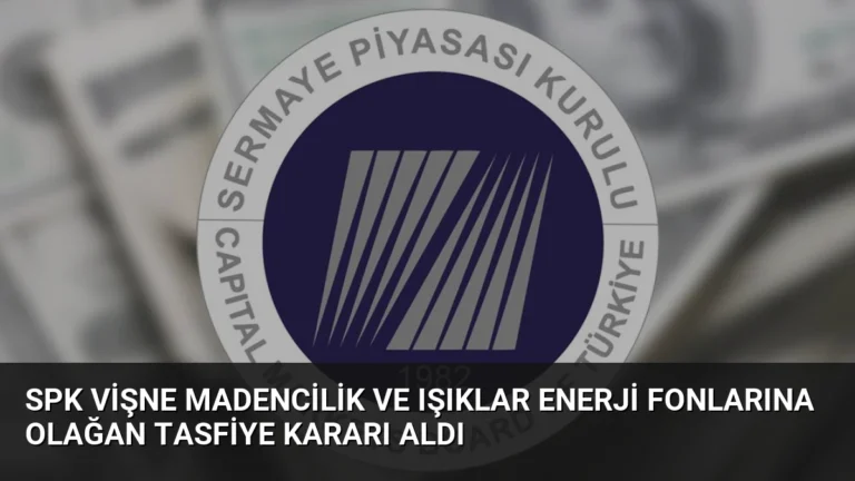 SPK Vişne Madencilik ve Işıklar Enerji Fonlarına Olağan Tasfiye Kararı Aldı