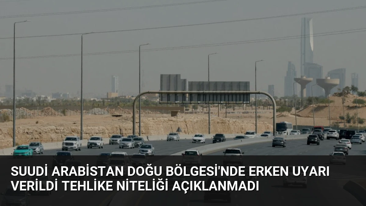 Suudi Arabistan Doğu Bölgesi’nde Erken Uyarı Verildi Tehlike Niteliği Açıklanmadı