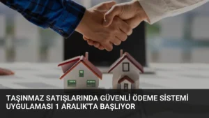 Taşınmaz Satışlarında Güvenli Ödeme Sistemi Uygulaması 1 Aralık’ta Başlıyor