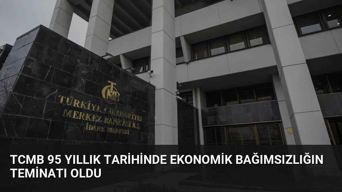 TCMB 95 Yıllık Tarihinde Ekonomik Bağımsızlığın Teminatı Oldu