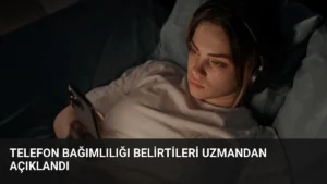 Telefon Bağımlılığı Belirtileri Uzmandan Açıklandı