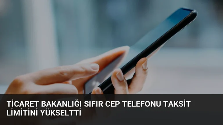 Ticaret Bakanlığı Sıfır Cep Telefonu Taksit Limitini Yükseltti
