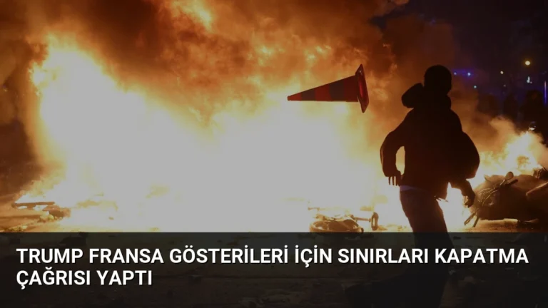 Trump Fransa Gösterileri İçin Sınırları Kapatma Çağrısı Yaptı