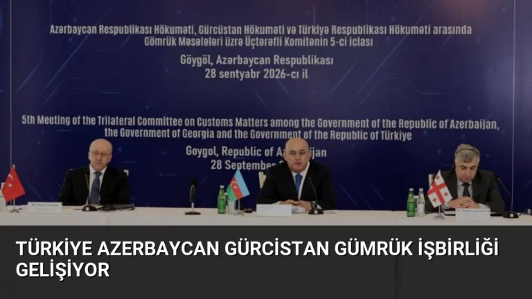Türkiye Azerbaycan Gürcistan Gümrük İşbirliği Gelişiyor
