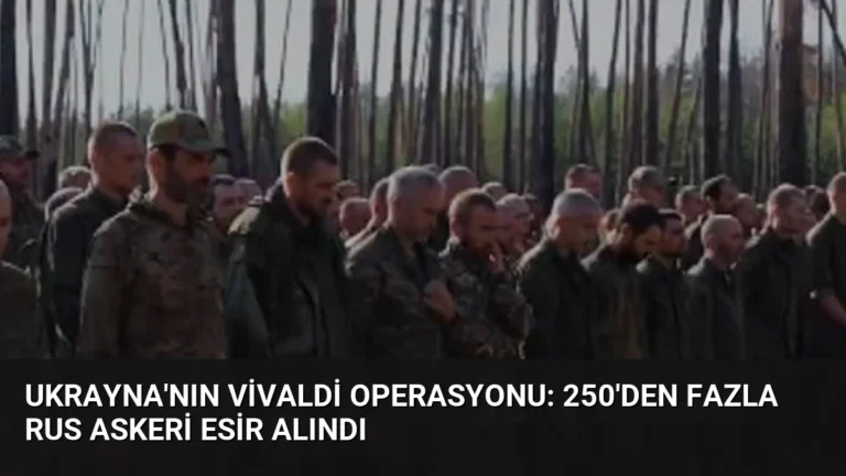 Ukrayna’nın Vivaldi Operasyonu: 250’den Fazla Rus Askeri Esir Alındı