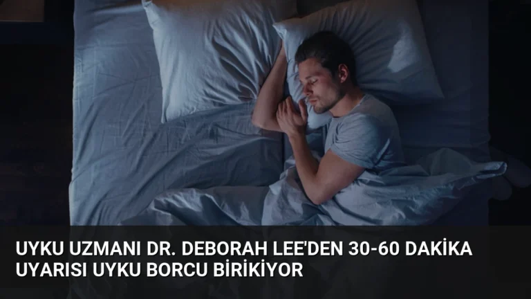 Uyku Uzmanı Dr. Deborah Lee’den 30-60 Dakika Uyarısı Uyku Borcu Birikiyor