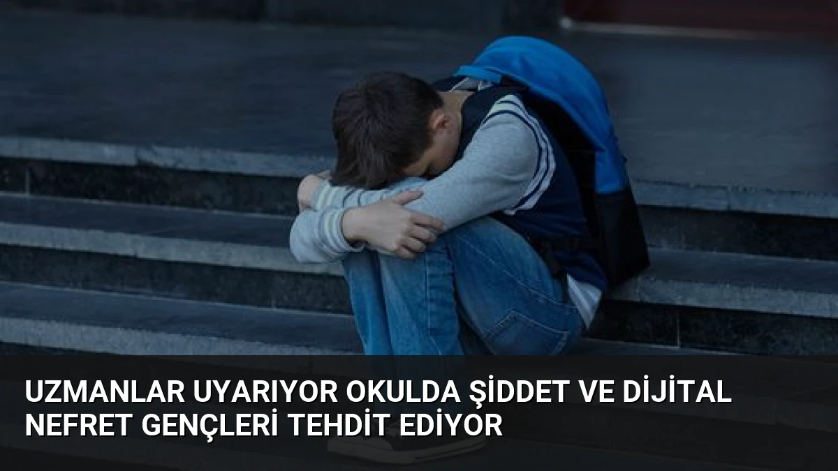 Uzmanlar Uyarıyor Okulda Şiddet ve Dijital Nefret Gençleri Tehdit Ediyor