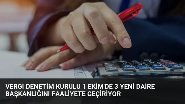 Vergi Denetim Kurulu 1 Ekim’de 3 Yeni Daire Başkanlığını Faaliyete Geçiriyor