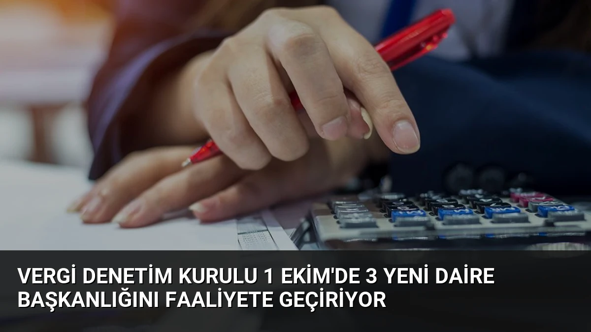 Vergi Denetim Kurulu 1 Ekim’de 3 Yeni Daire Başkanlığını Faaliyete Geçiriyor