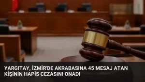 Yargıtay, İzmir’de Akrabasına 45 Mesaj Atan Kişinin Hapis Cezasını Onadı