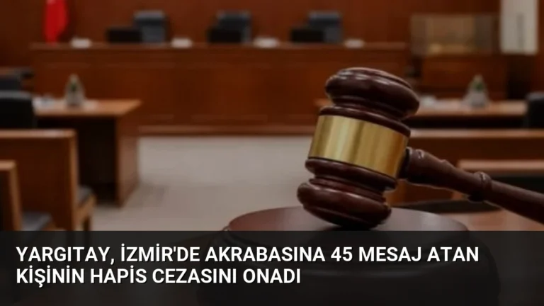 Yargıtay, İzmir’de Akrabasına 45 Mesaj Atan Kişinin Hapis Cezasını Onadı
