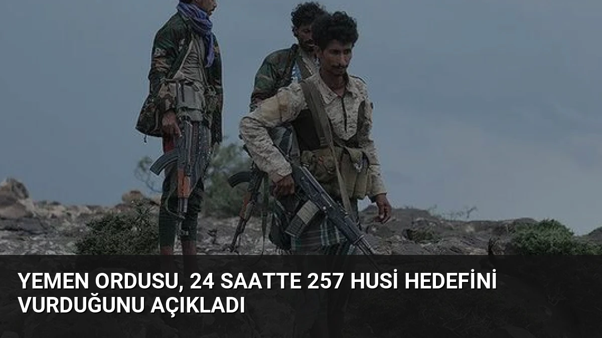 Yemen Ordusu, 24 Saatte 257 Husi Hedefini Vurduğunu Açıkladı